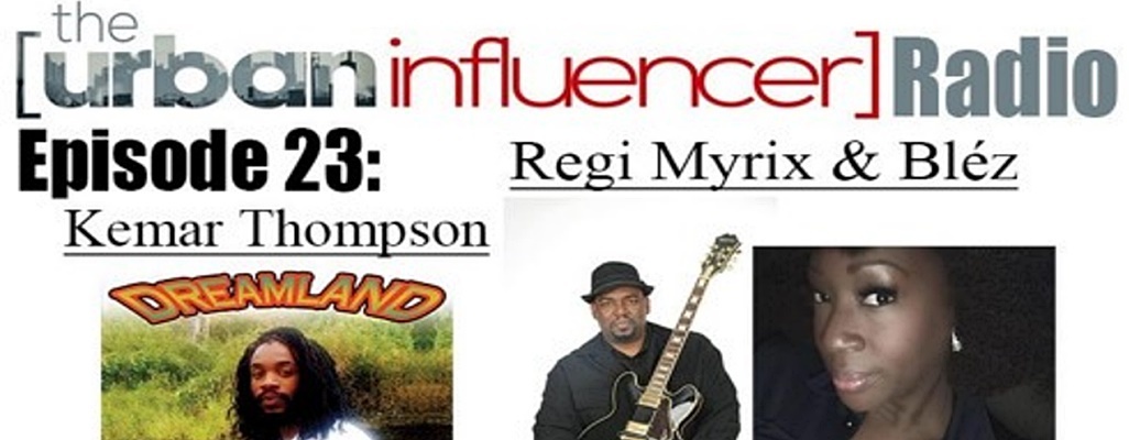 Image: The Urban Influencer Radio [EPISODE 23]: Kemar Thompson, Regi Myrix & Bléz